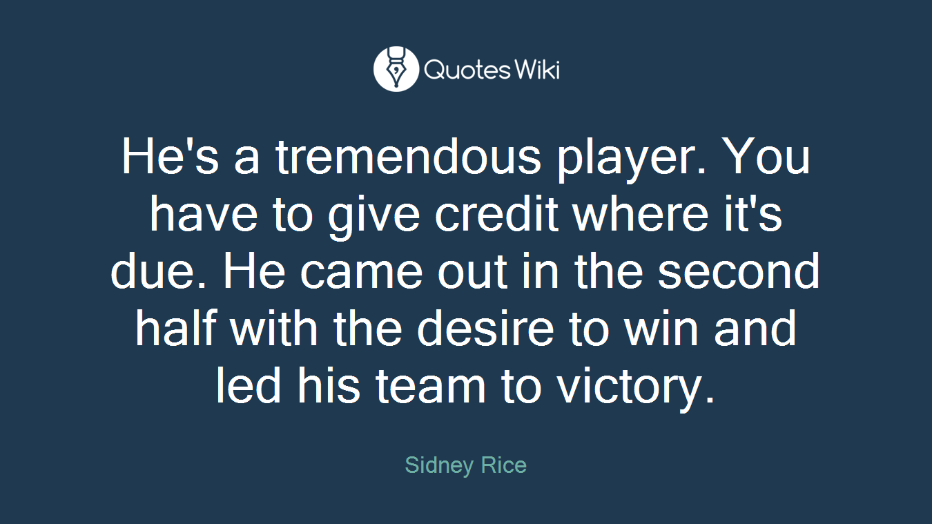 He's a tremendous player. You have to give credit where it's due. He came out in the second half with the desire to win and led his team to victory.