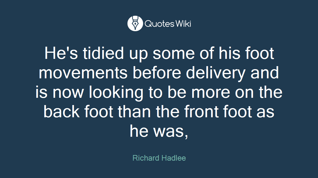 He's tidied up some of his foot movements before delivery and is now looking to be more on the back foot than the front foot as he was,