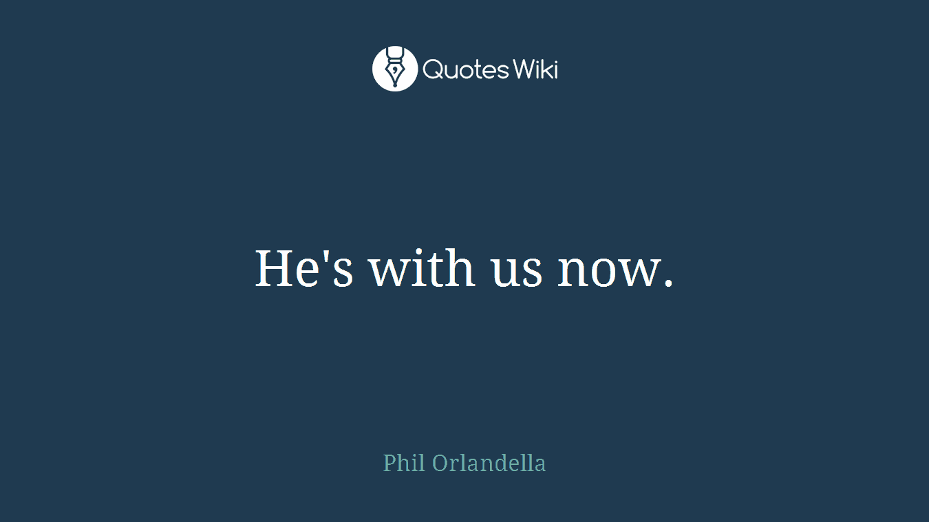 He's with us now.