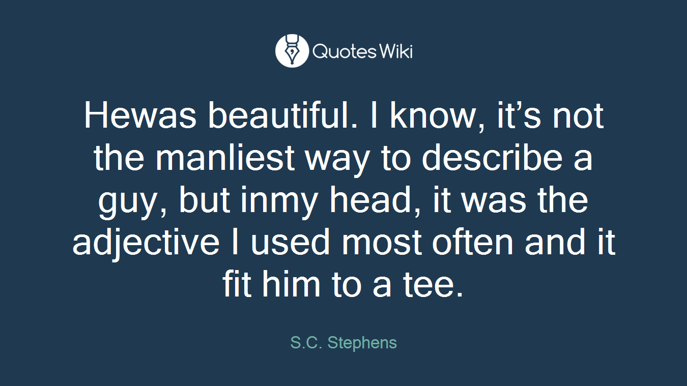 Hewas beautiful. I know, it’s not the manliest way to describe a guy, but inmy head, it was the adjective I used most often and it fit him to a tee.