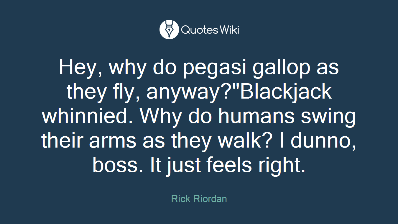 Hey, why do pegasi gallop as they fly, anyway?"Blackjack whinnied. Why do humans swing their arms as they walk? I dunno, boss. It just feels right.