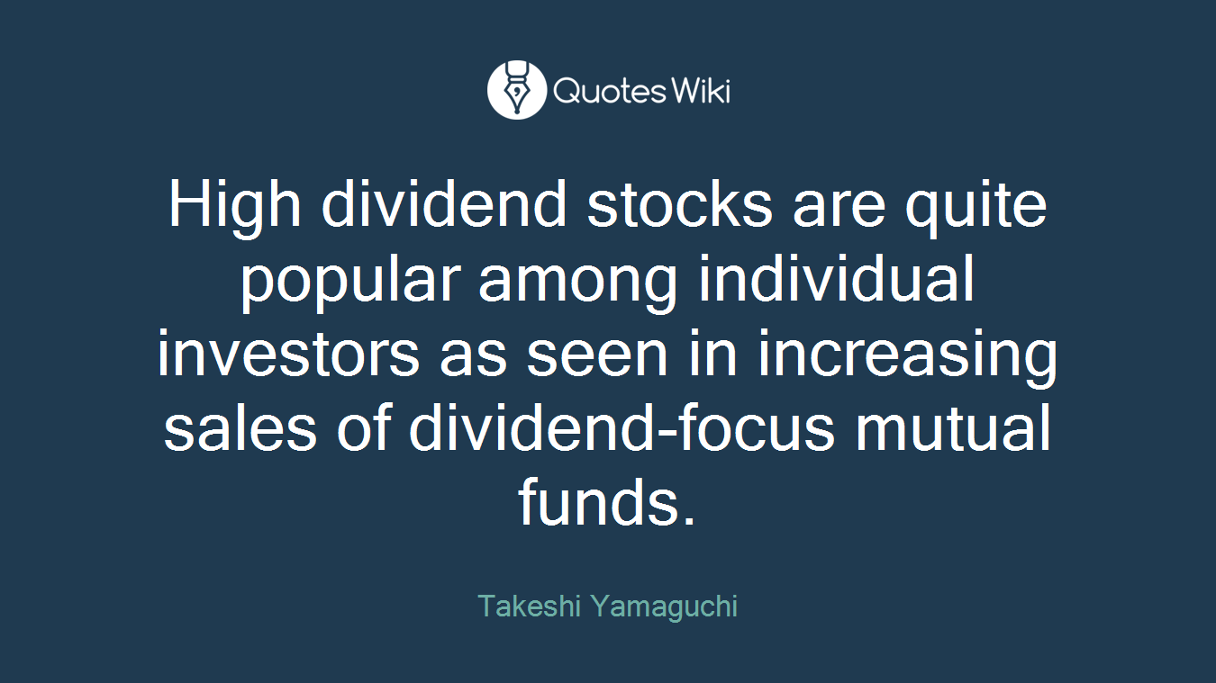 High dividend stocks are quite popular among individual investors as seen in increasing sales of dividend-focus mutual funds.