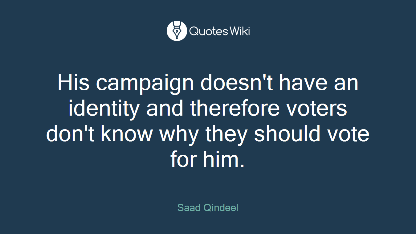 His campaign doesn't have an identity and therefore voters don't know why they should vote for him.