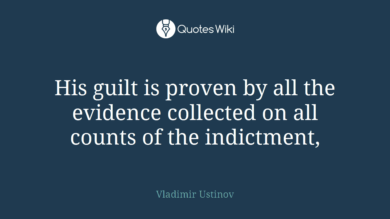 His guilt is proven by all the evidence collected on all counts of the indictment,