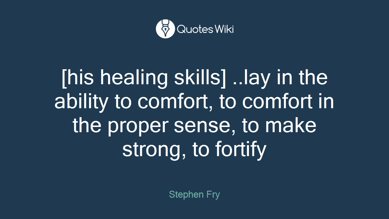 [his healing skills] ..lay in the ability to comfort, to comfort in the proper sense, to make strong, to fortify