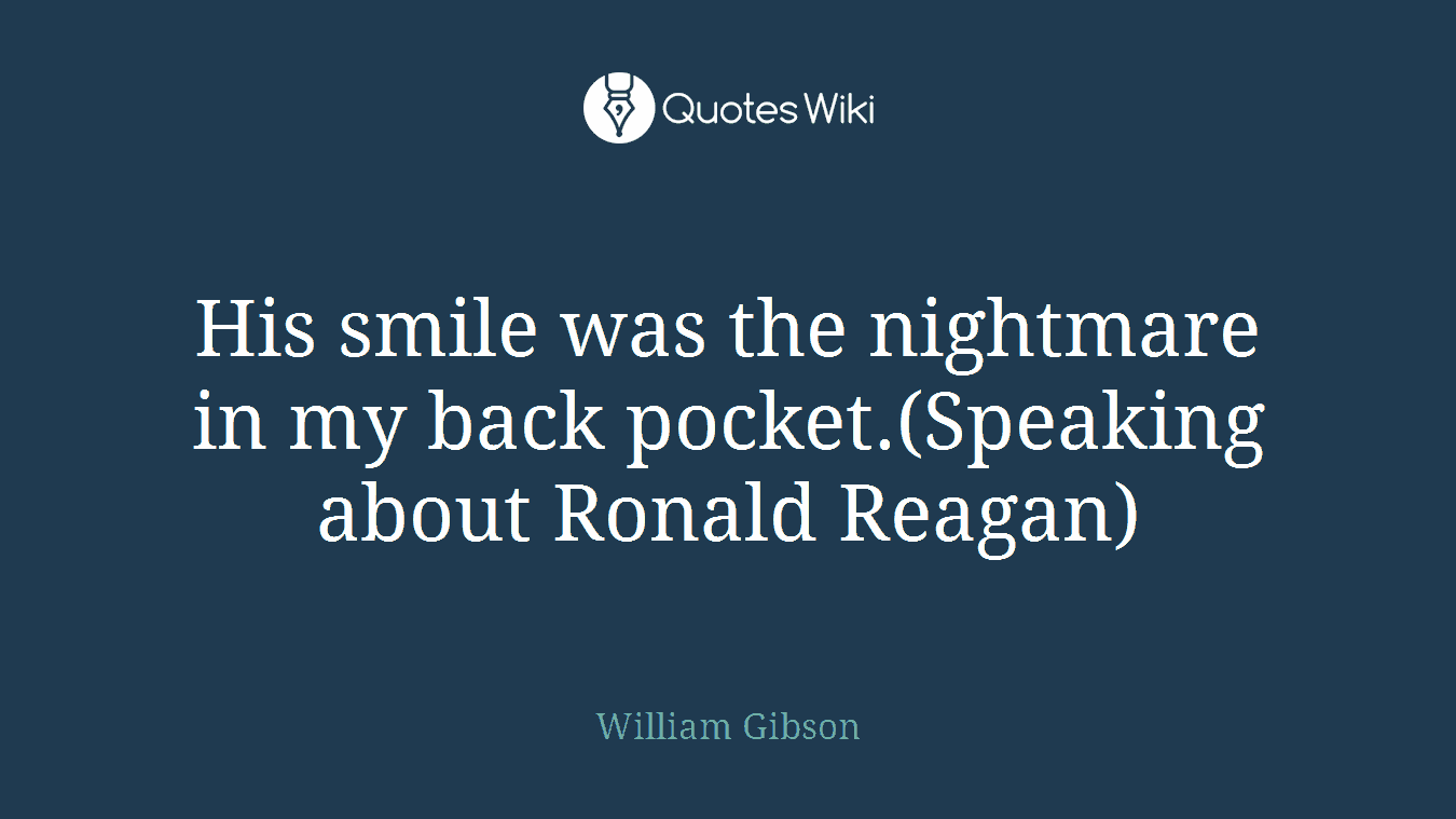 His smile was the nightmare in my back pocket.(Speaking about Ronald Reagan)