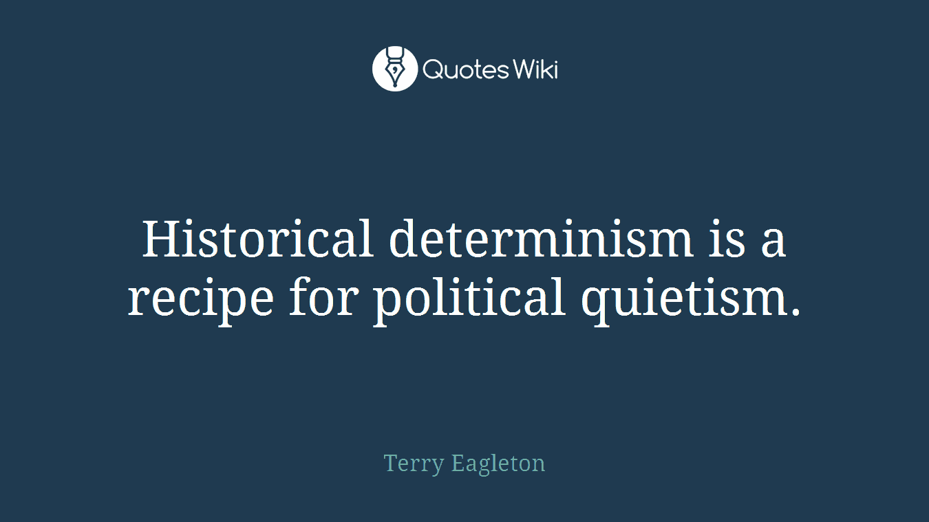 Historical determinism is a recipe for political quietism.