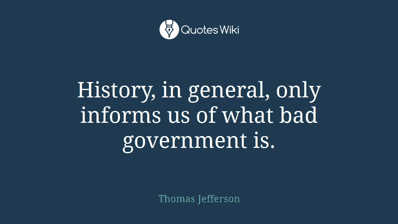 History, in general, only informs us of what bad government is.