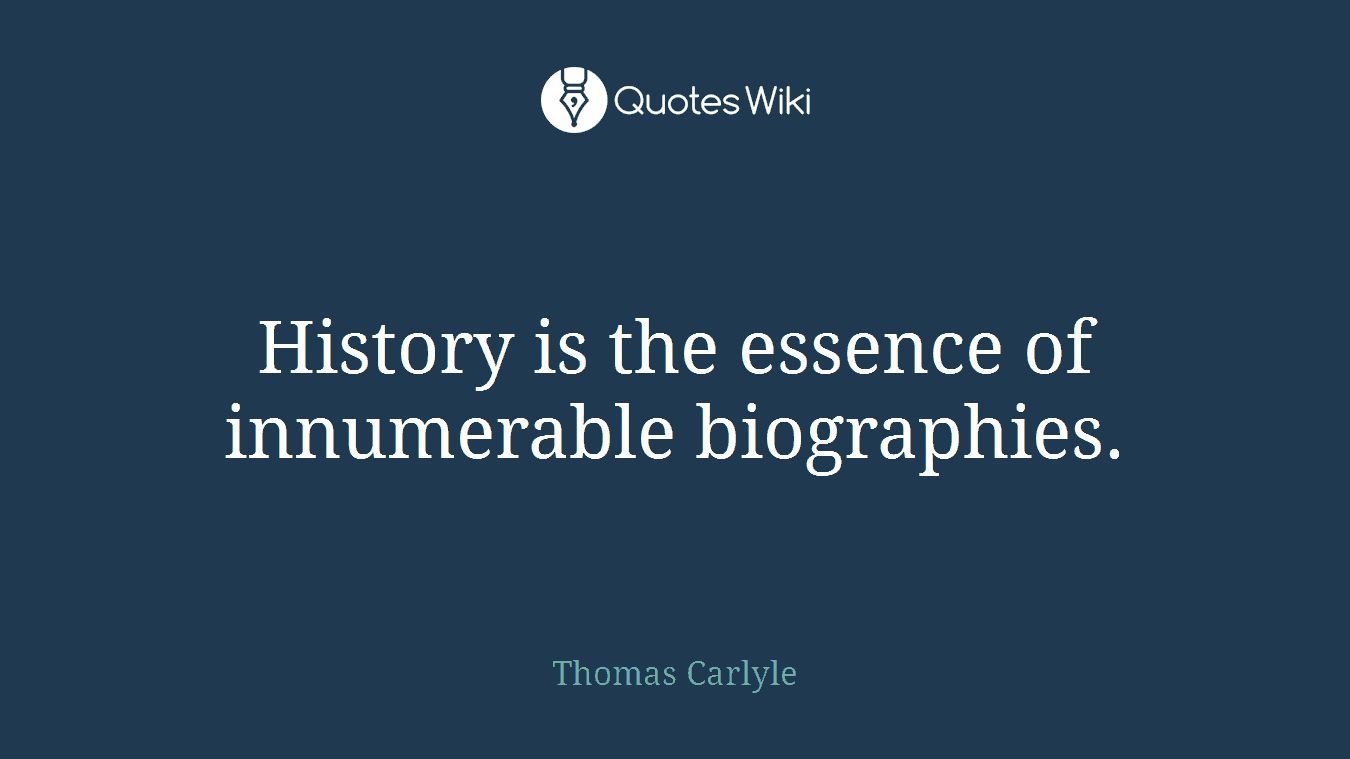 History is the essence of innumerable biographies.