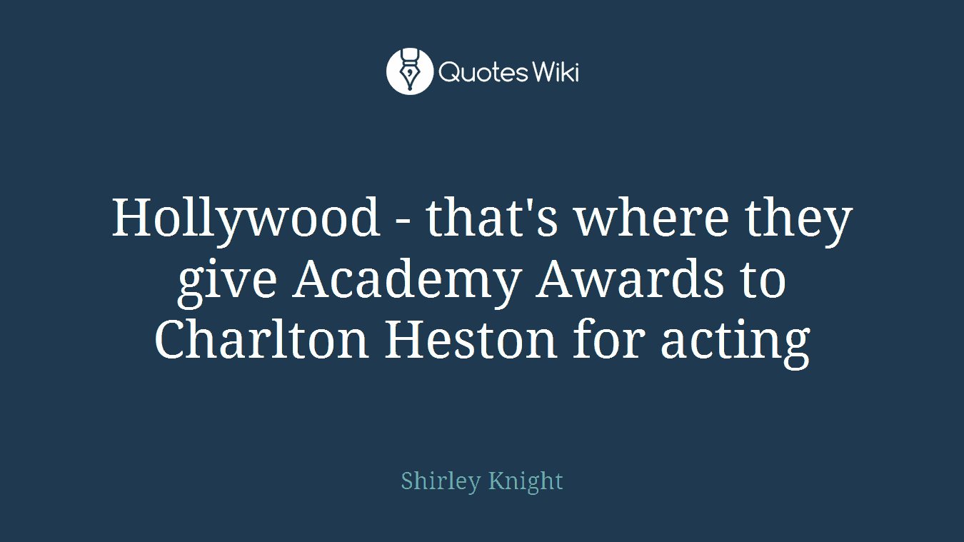 Hollywood - that's where they give Academy Awards to Charlton Heston for acting
