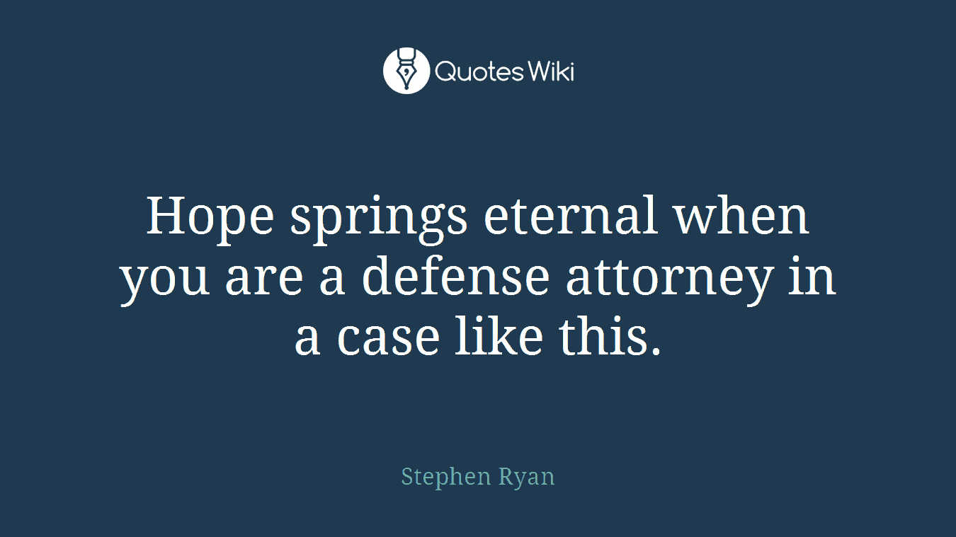 Hope springs eternal when you are a defense attorney in a case like this.