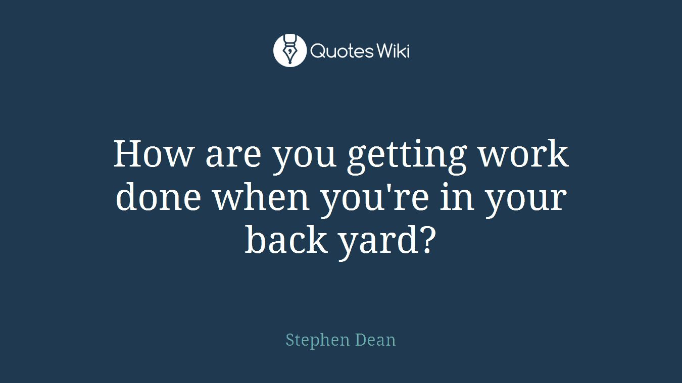 How are you getting work done when you're in your back yard?