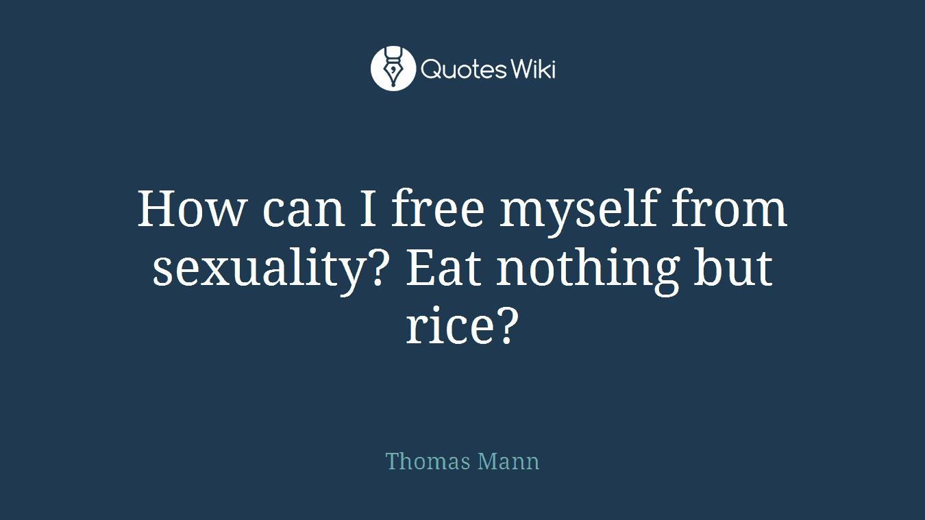 How can I free myself from sexuality? Eat nothing but rice?