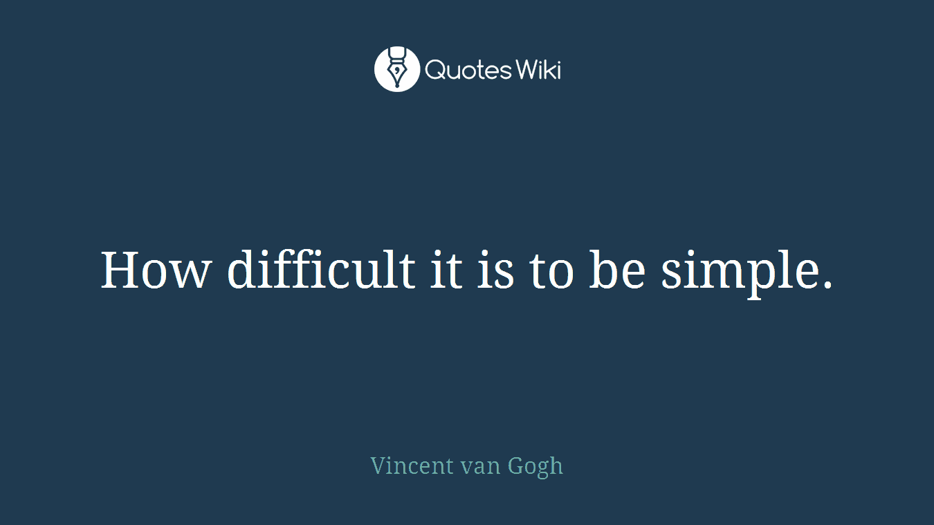 How difficult it is to be simple.