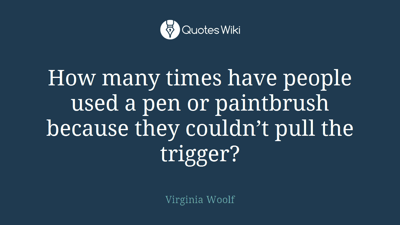 How many times have people used a pen or paintbrush because they couldn’t pull the trigger?