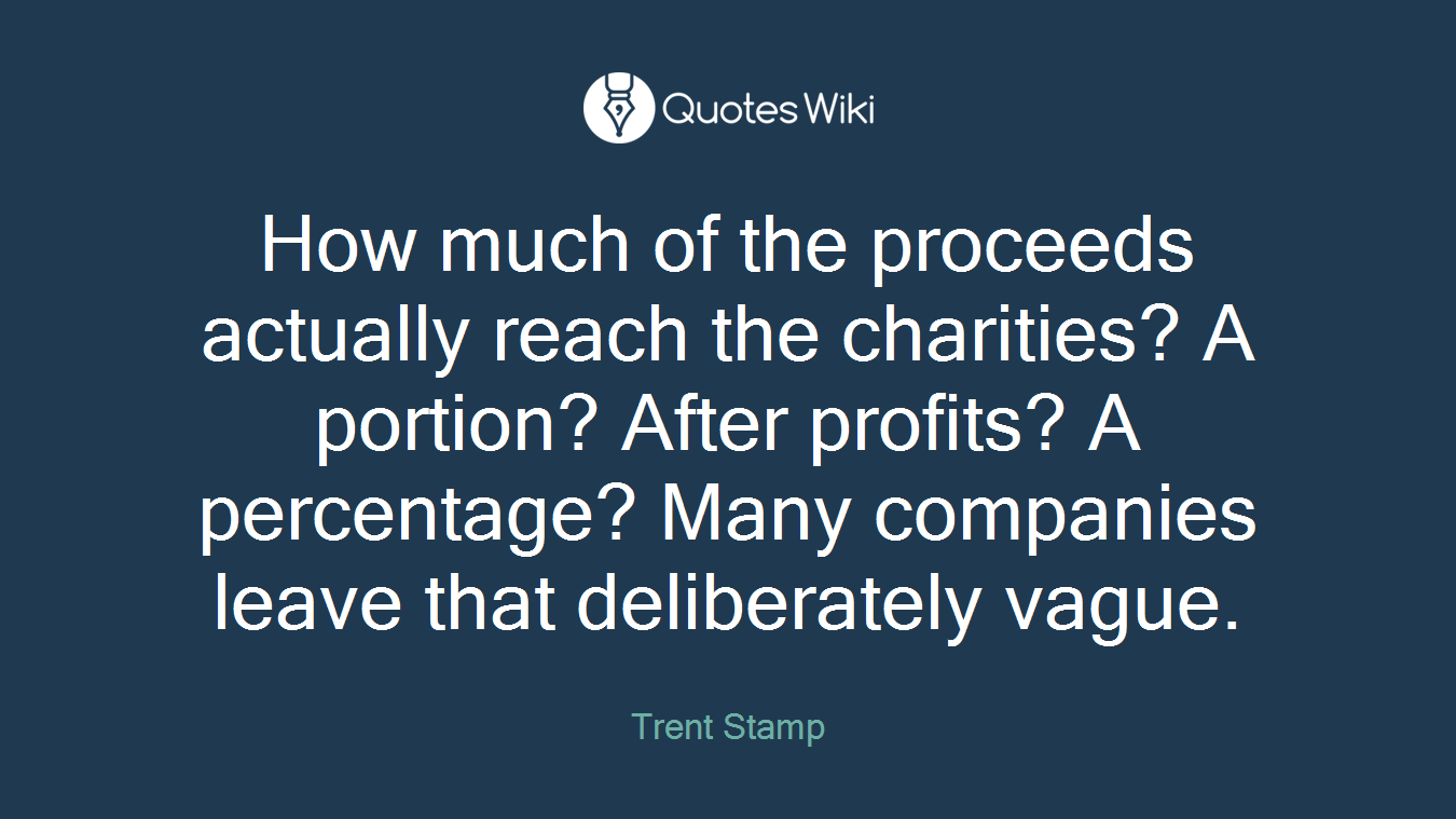 How much of the proceeds actually reach the charities? A portion? After profits? A percentage? Many companies leave that deliberately vague.