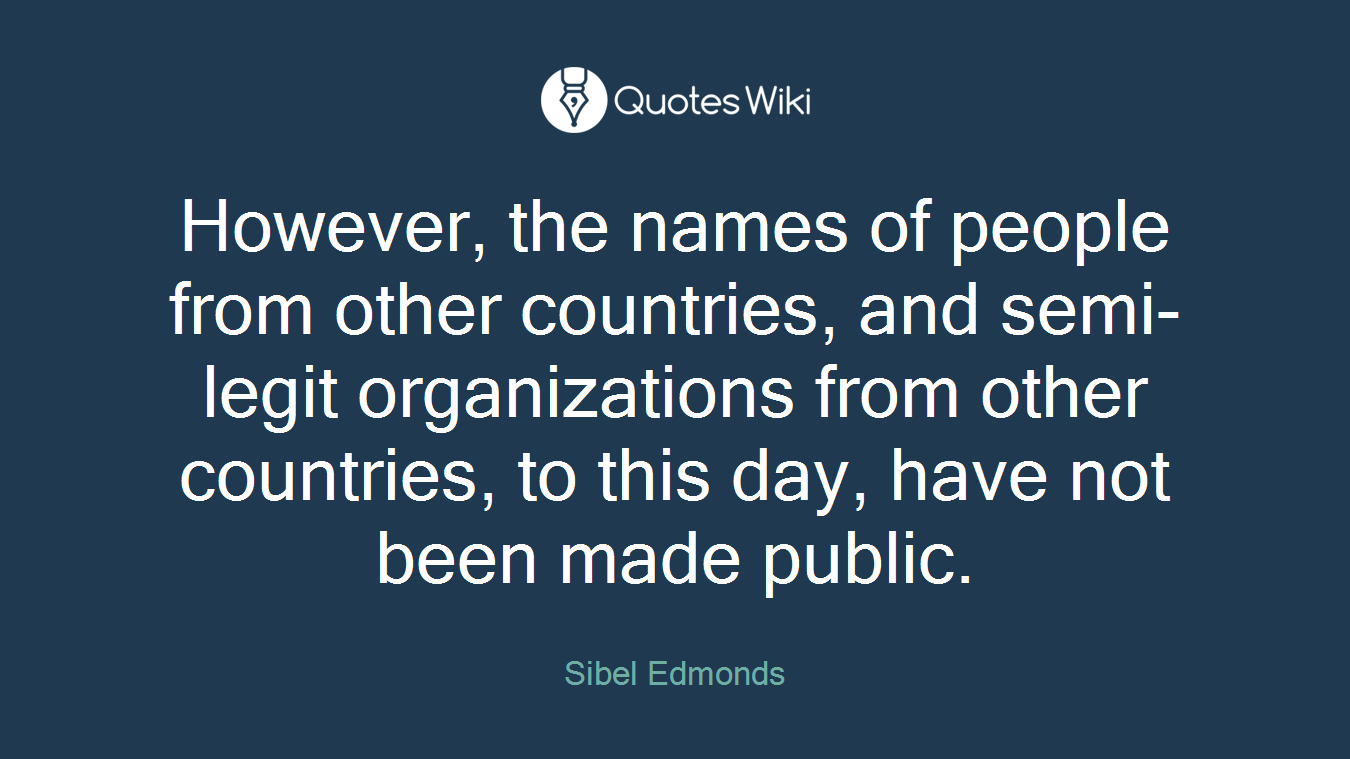 However, the names of people from other countries, and semi-legit organizations from other countries, to this day, have not been made public.