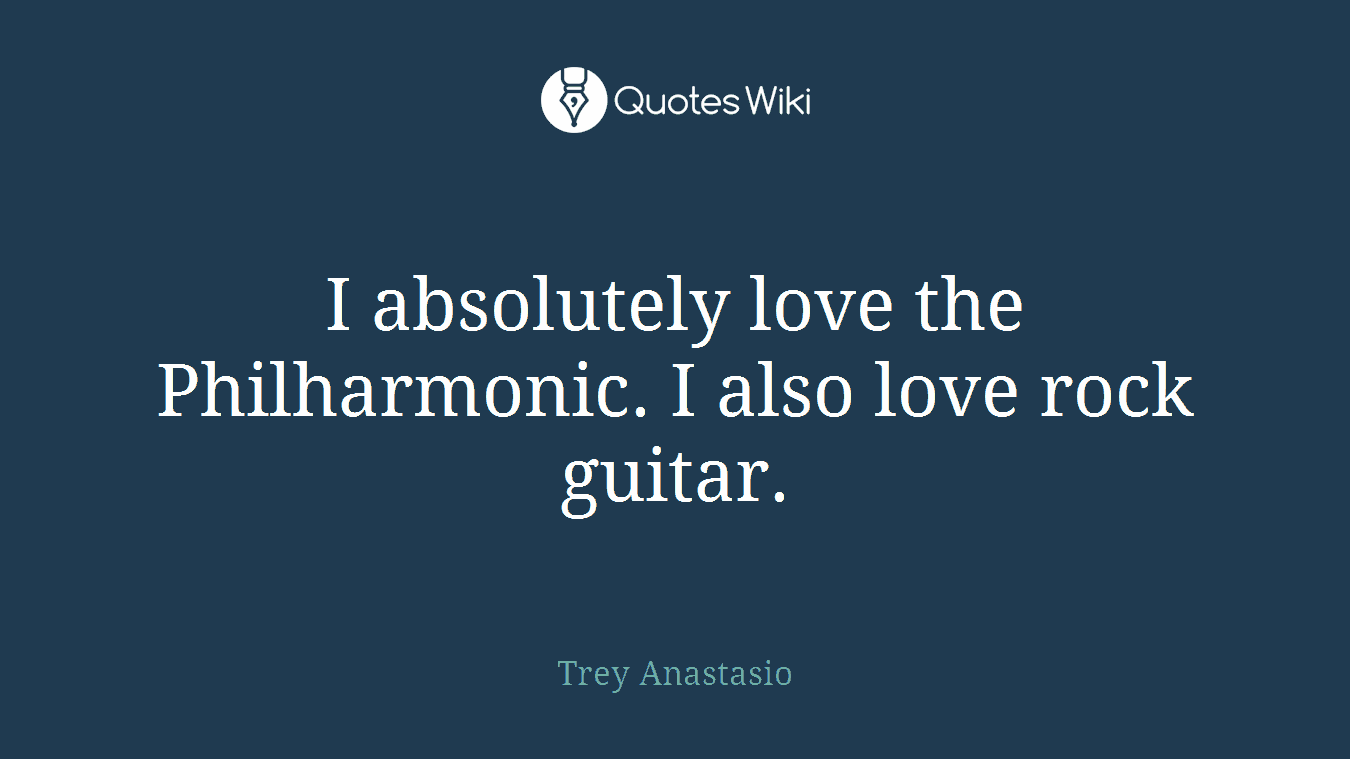 I absolutely love the Philharmonic. I also love rock guitar.