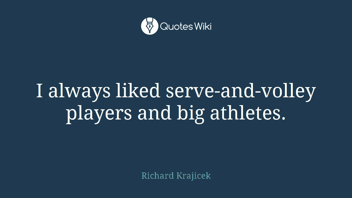 I always liked serve-and-volley players and big athletes.