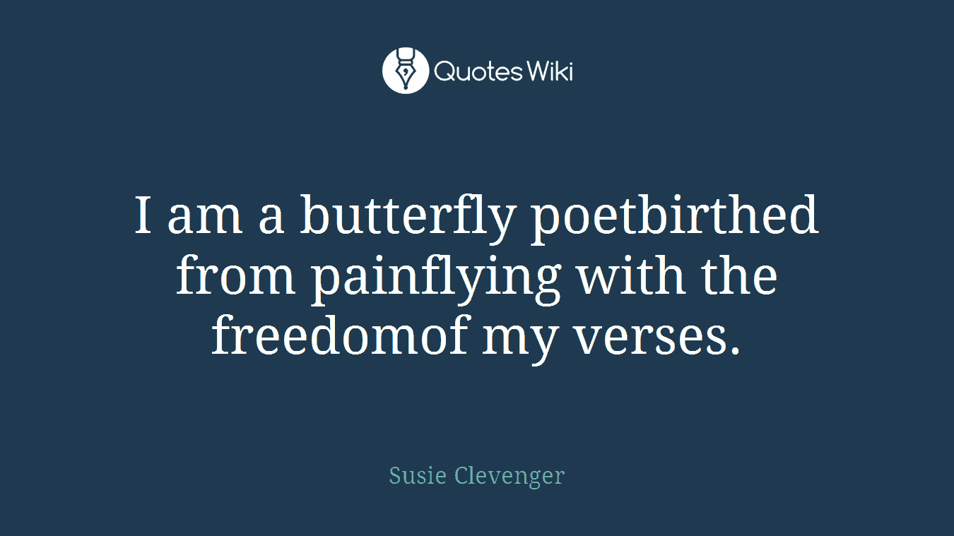 I am a butterfly poetbirthed from painflying with the freedomof my verses.