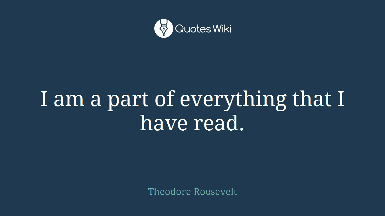 I am a part of everything that I have read.