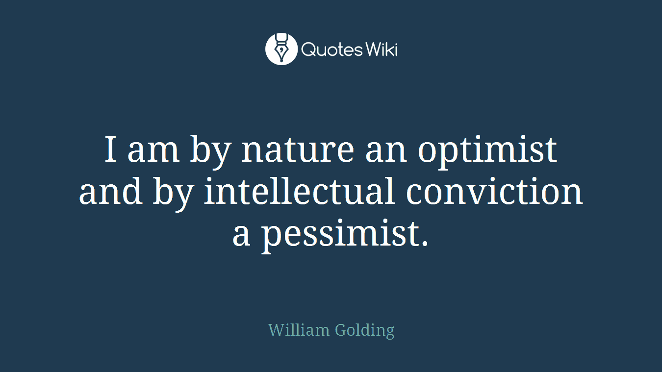 I am by nature an optimist and by intellectual conviction a pessimist.