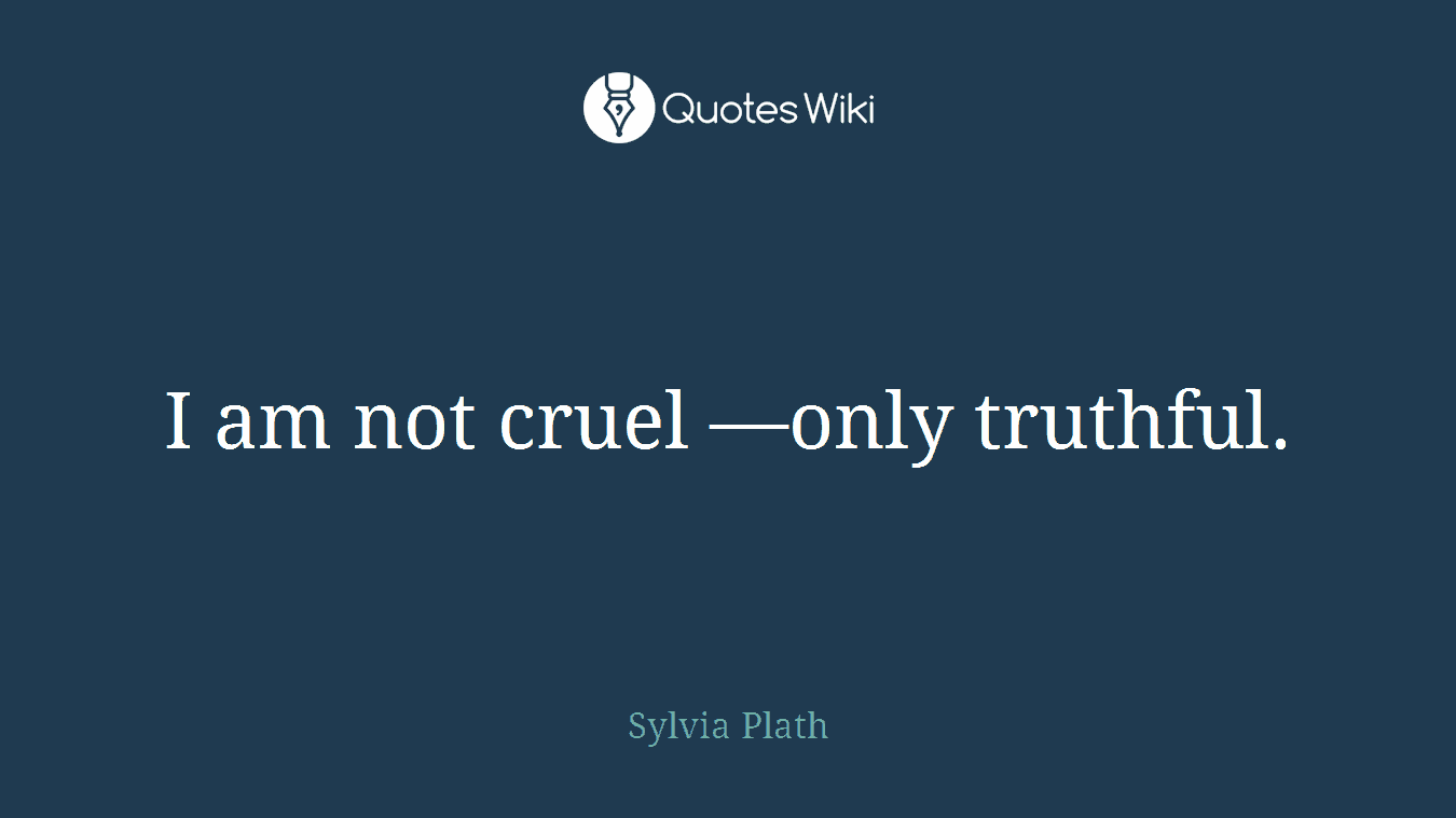 I am not cruel —only truthful.