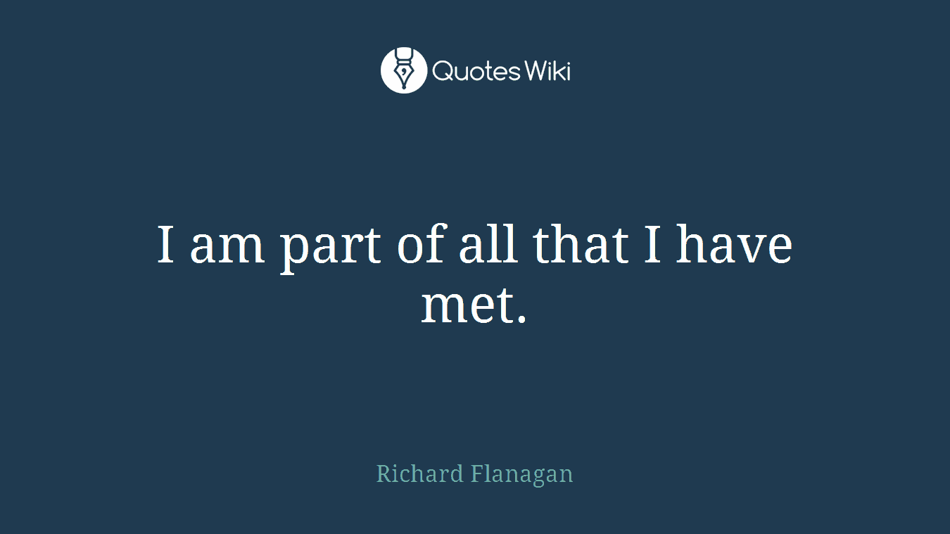 I am part of all that I have met.