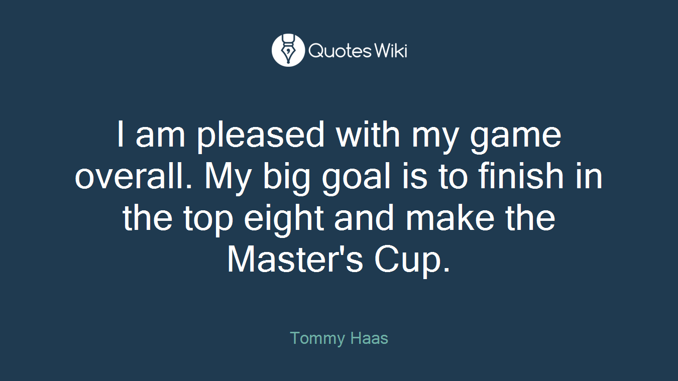 I am pleased with my game overall. My big goal is to finish in the top eight and make the Master's Cup.