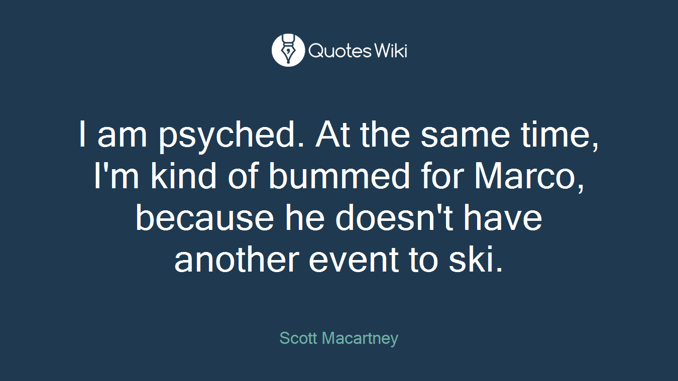 I am psyched. At the same time, I'm kind of bummed for Marco, because he doesn't have another event to ski.