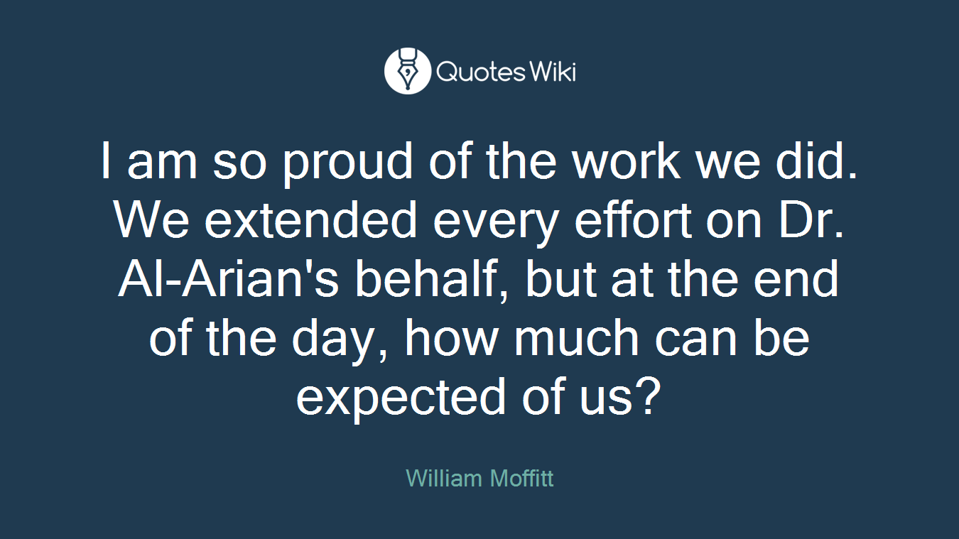 I am so proud of the work we did. We extended every effort on Dr. Al-Arian's behalf, but at the end of the day, how much can be expected of us?