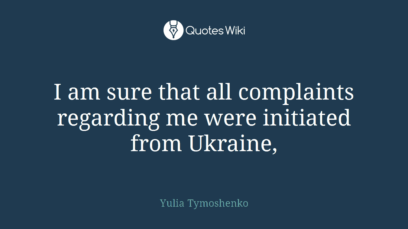 I am sure that all complaints regarding me were initiated from Ukraine,