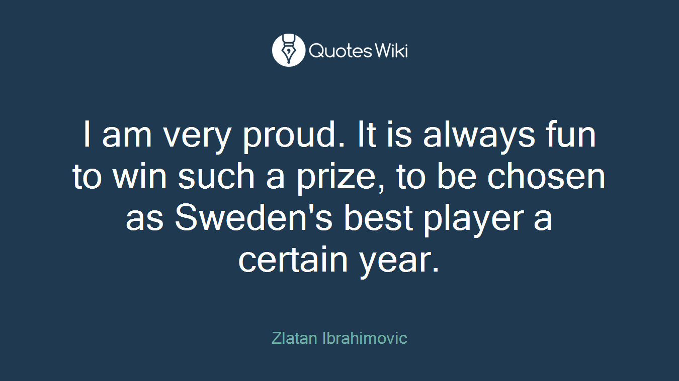 I am very proud. It is always fun to win such a prize, to be chosen as Sweden's best player a certain year.