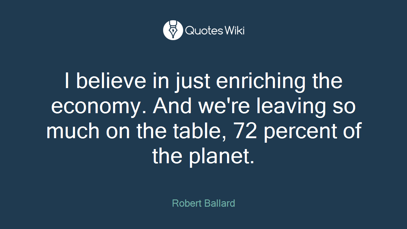 I believe in just enriching the economy. And we're leaving so much on the table, 72 percent of the planet.