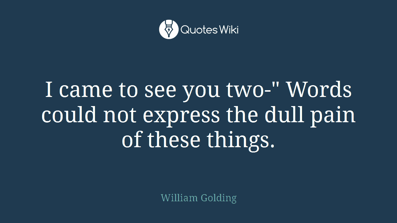 I came to see you two-" Words could not express the dull pain of these things.