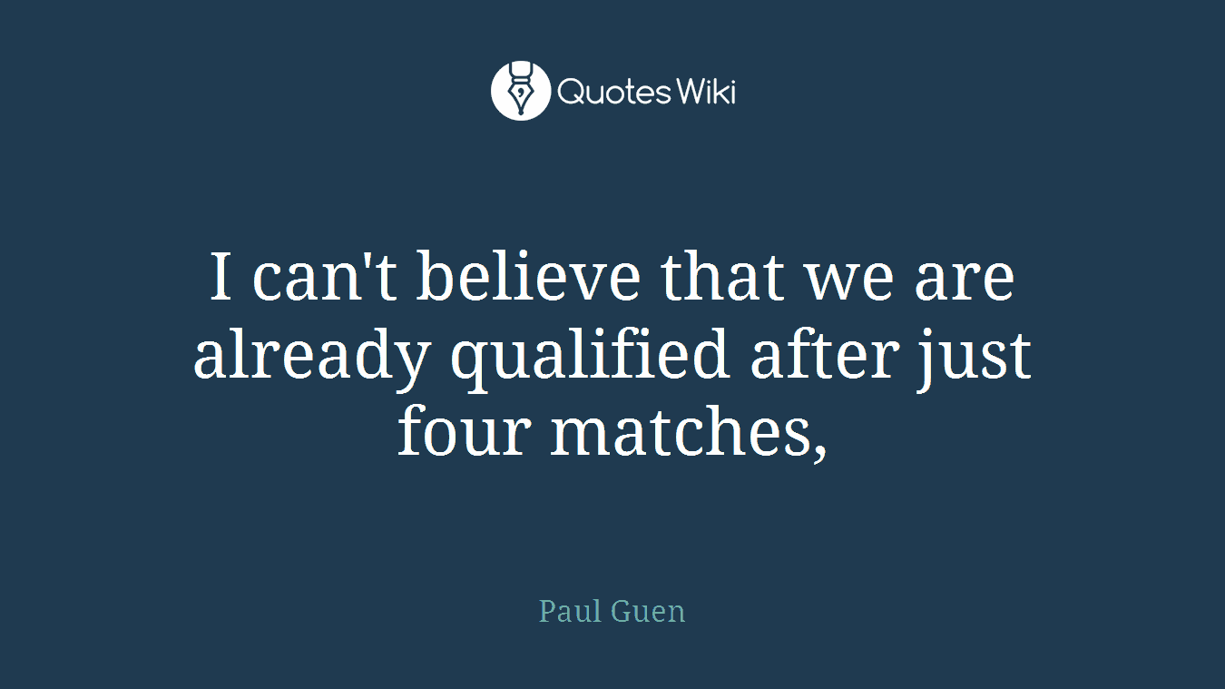 I can't believe that we are already qualified after just four matches,