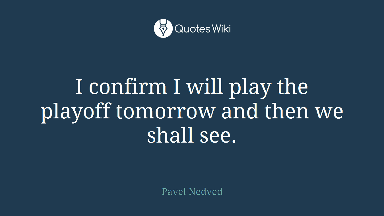 I confirm I will play the playoff tomorrow and then we shall see.