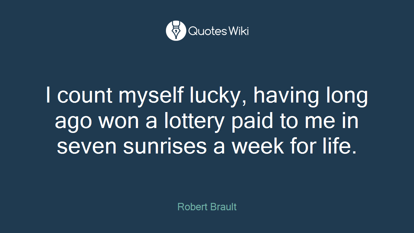 I count myself lucky, having long ago won a lottery paid to me in seven sunrises a week for life.