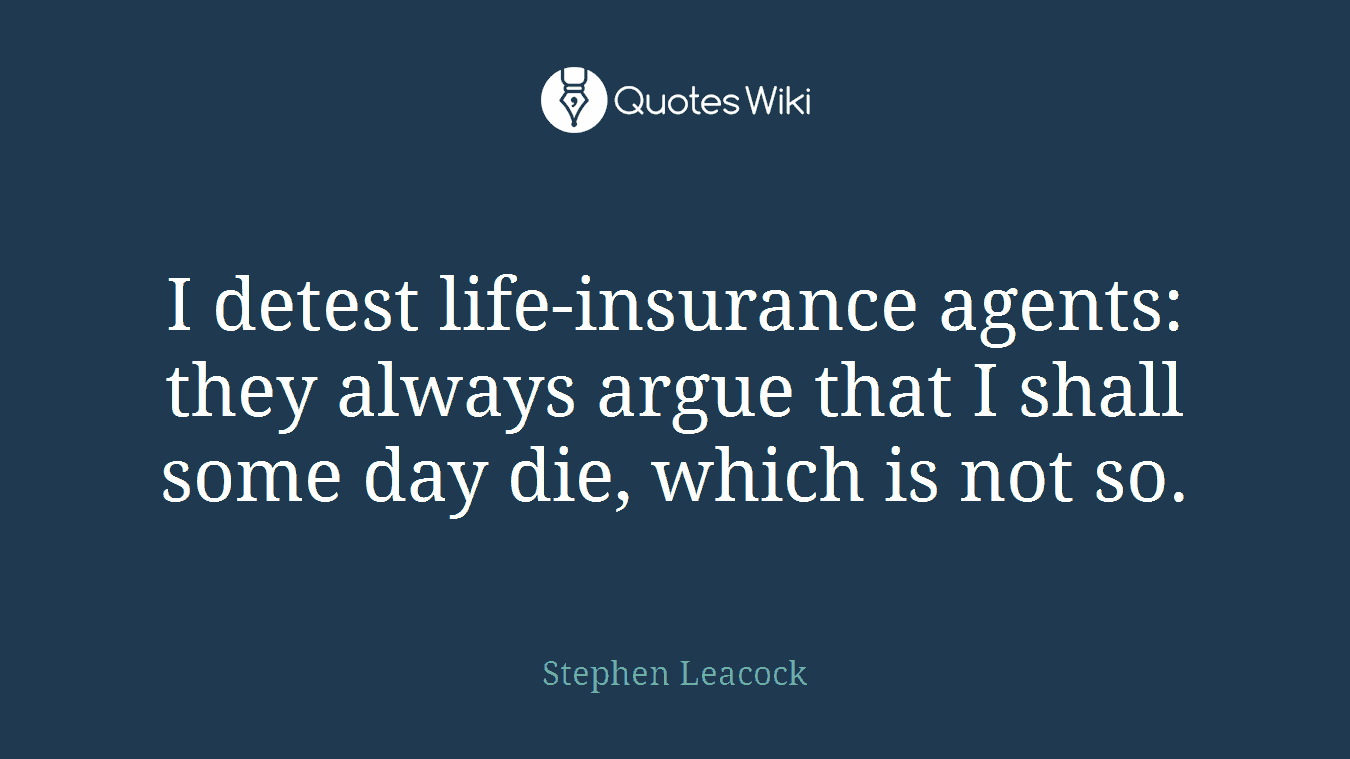 I detest life-insurance agents: they always argue that I shall some day die, which is not so.