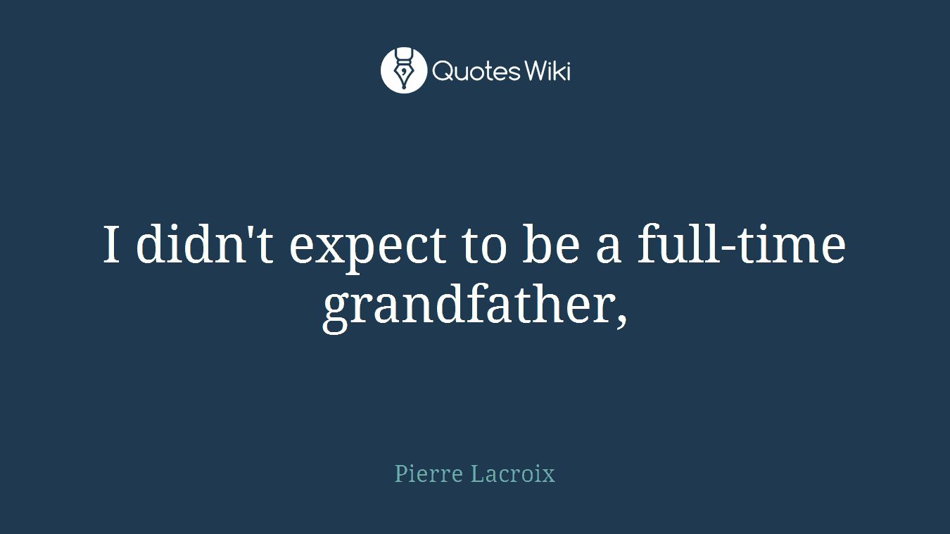 I didn't expect to be a full-time grandfather,