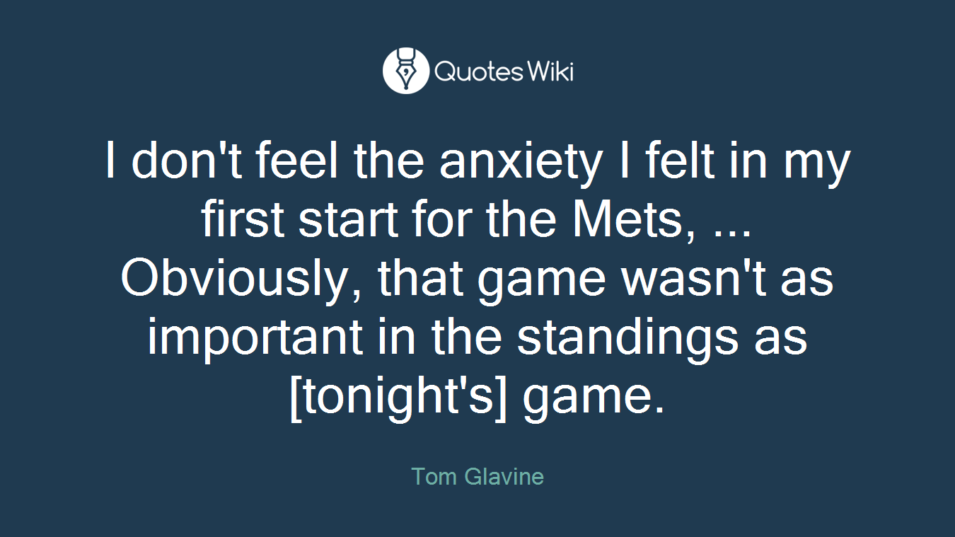 I don't feel the anxiety I felt in my first start for the Mets, ... Obviously, that game wasn't as important in the standings as [tonight's] game.