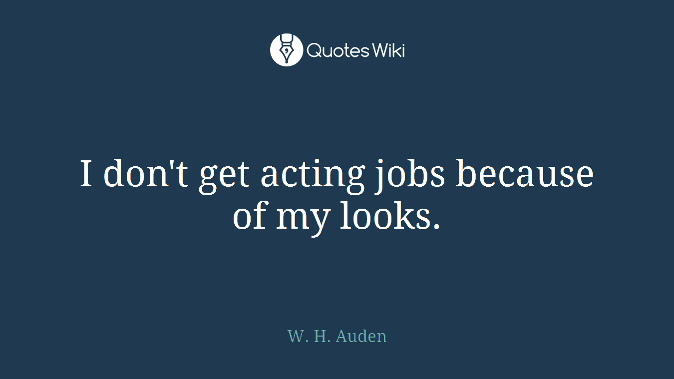 I don't get acting jobs because of my looks.