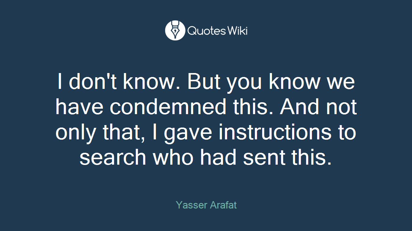 I don't know. But you know we have condemned this. And not only that, I gave instructions to search who had sent this.