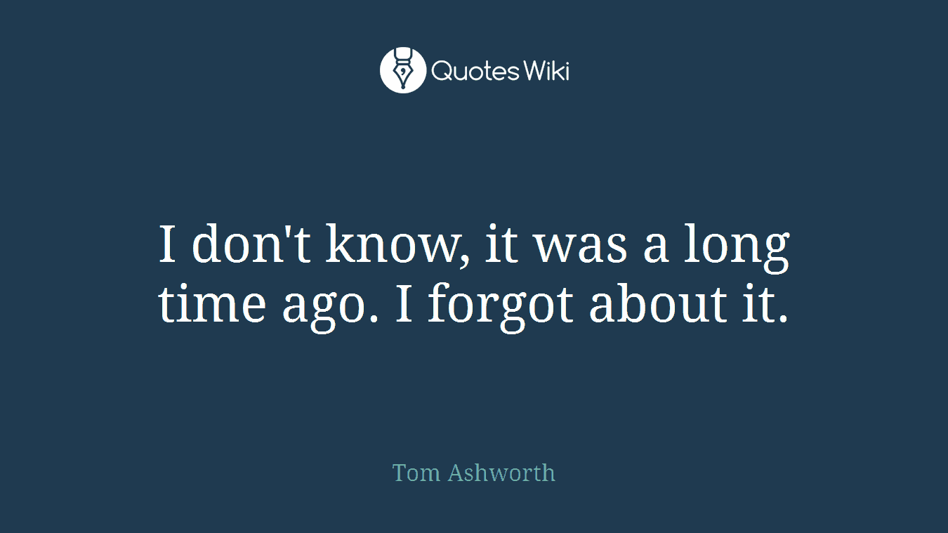 I don't know, it was a long time ago. I forgot about it.