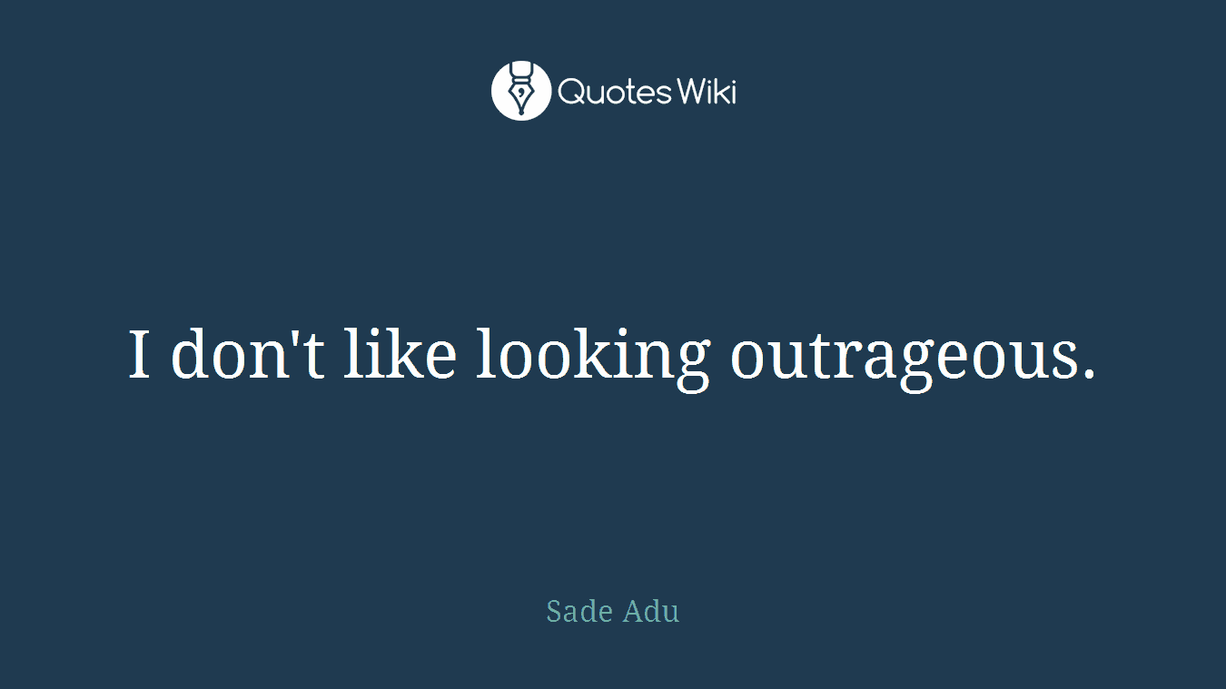 I don't like looking outrageous.