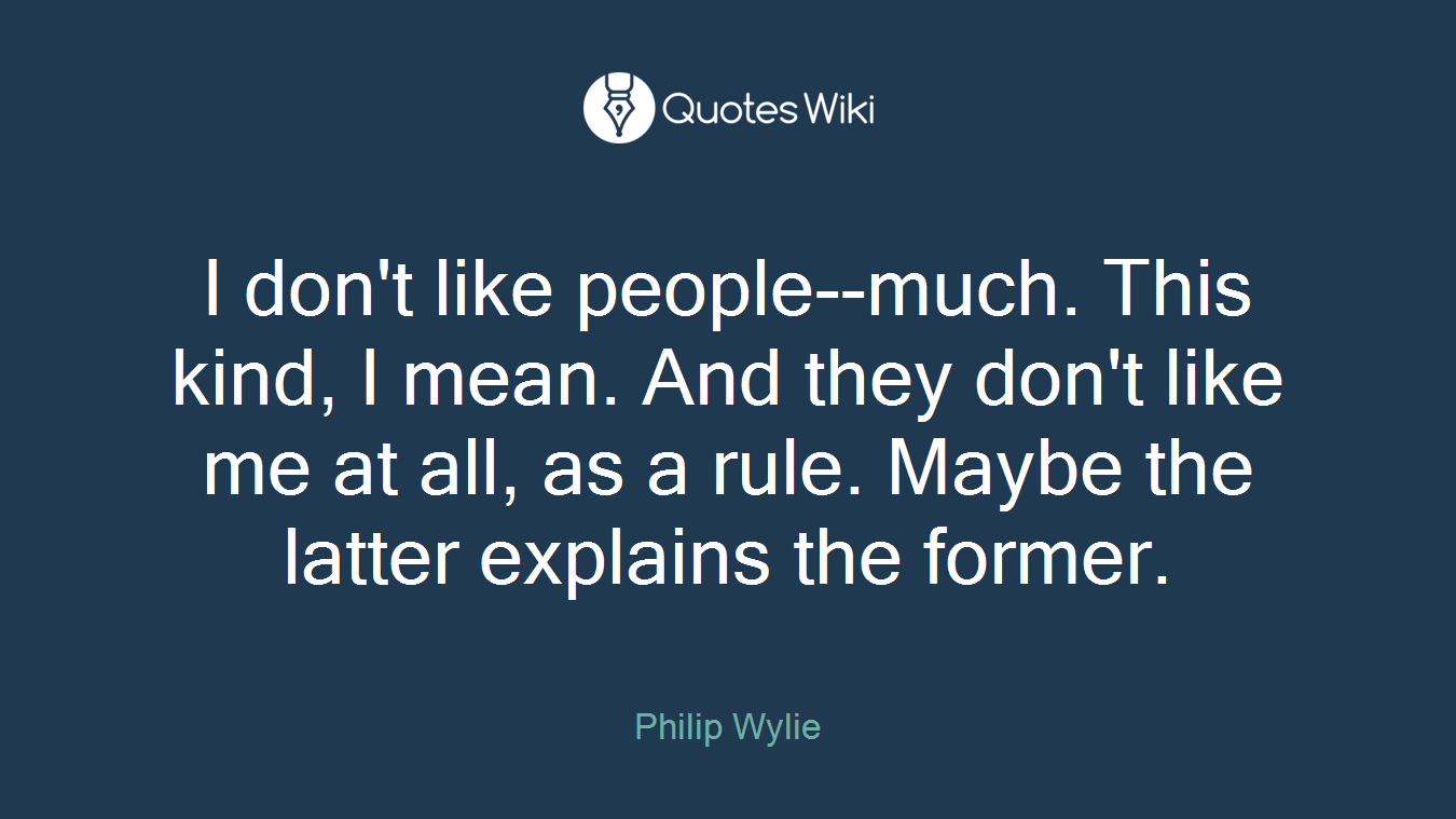 I don't like people--much. This kind, I mean. And they don't like me at all, as a rule. Maybe the latter explains the former.