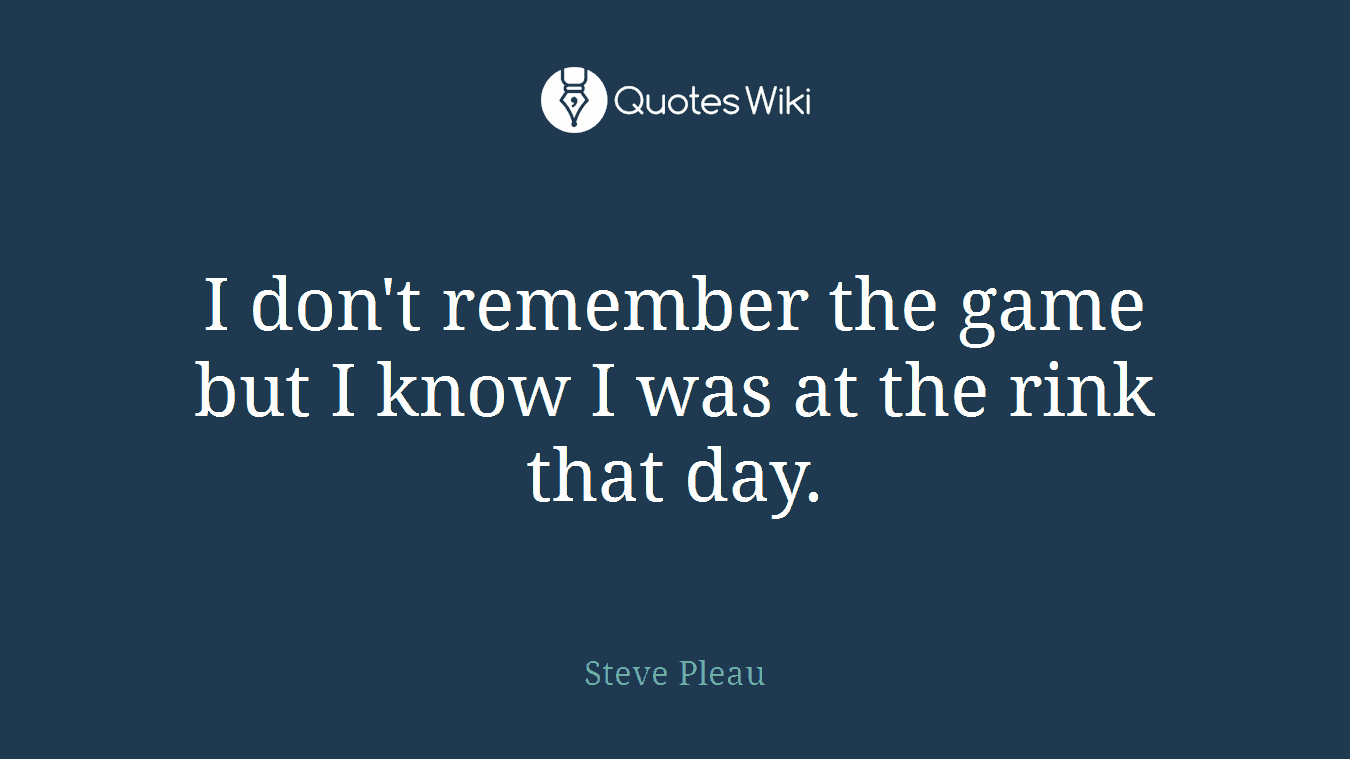 I don't remember the game but I know I was at the rink that day.