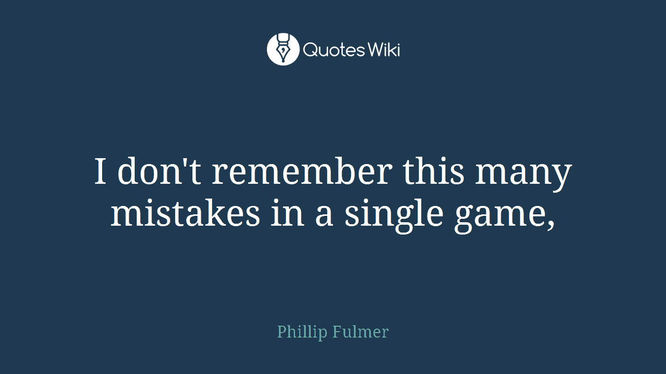 I don't remember this many mistakes in a single game,