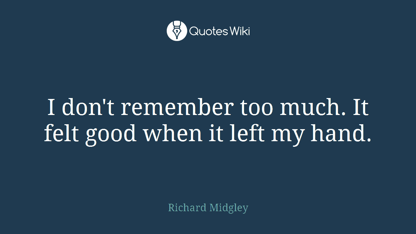 I don't remember too much. It felt good when it left my hand.