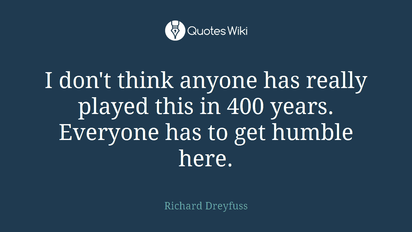 I don't think anyone has really played this in 400 years. Everyone has to get humble here.